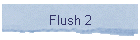 Flush 2